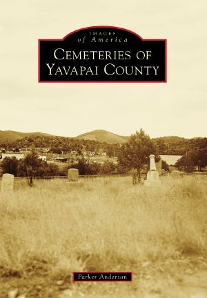 [Images of America: Arizona 01] • Cemeteries of Yavapai County